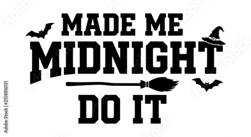 Made Me Midnight Do It Halloween Quote Vector, Witch Broom, Bats, Witch Hat Graphic