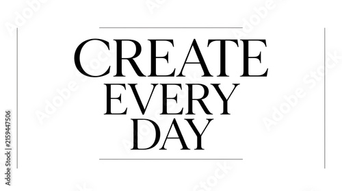 CREATE EVERY DAY typography with subtle lines on a bright studio surface for design inspiration