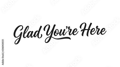 Elegant black calligraphy lettering reading glad youre here on a white background a welcoming phrase for greeting cards and positive messaging