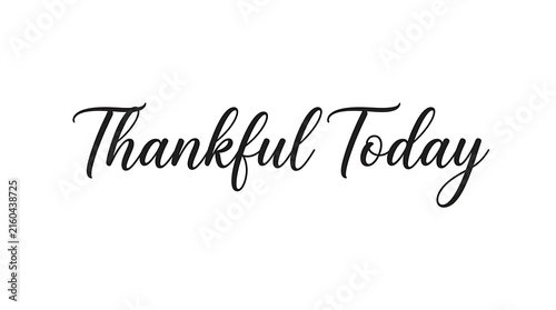 Elegant black calligraphy reading thankful today on a white background offering gratitude and positive vibes for holidays and celebrations