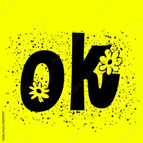 OK text typography design with bold black letters, yellow flowers, and ink splatters.