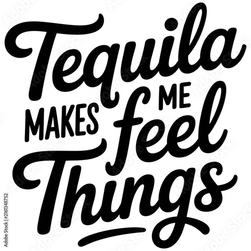 Tequila makes me feel typography with a bold black script font isolated on a white background, for bar and, party themed projects