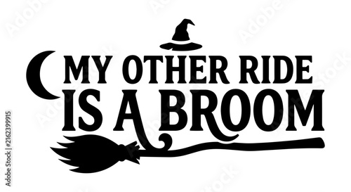 Witchy Halloween Quote Vector, My Other Ride Is A Broom, Moon and Hat Design