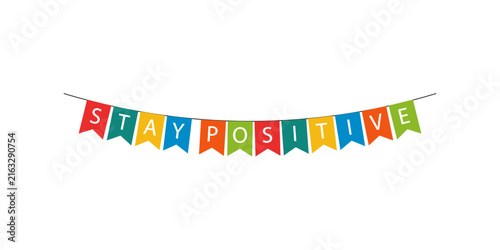 Colorful party bunting flags spelling out the phrase stay positive