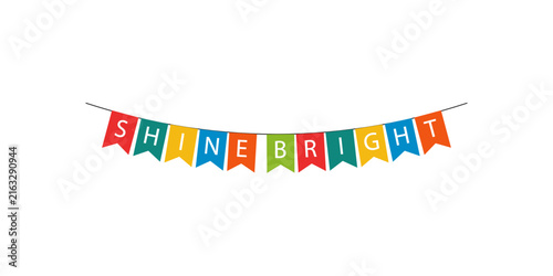 Colorful bunting flags spelling out the phrase shine bright isolated