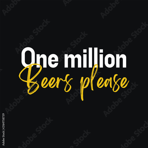 One Million Beers Please, Funny Drinking Quote Typography Design for Beer Lover T-shirts and Apparel Merchandise