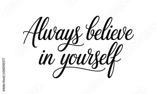 Bild auf Leinwand Always believe in yourself elegant black hand lettering calligraphy quote isolat