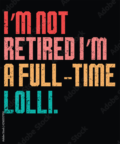 I'm Not Retired I'm A Full Time Lolli Retro Vintage T-Shirt Design