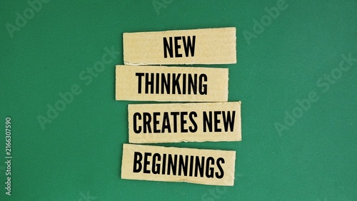 Words or quotes of inspiration and motivation to succeed New thinking creates new beginnings. changing the way you think and look at the world is required to change your life and start fresh