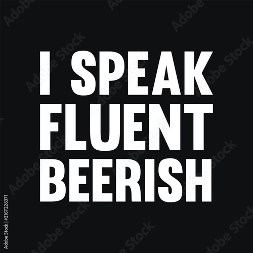 I Speak Fluent Beerish, Funny Drinking Quote Typography Design for T-shirt and Apparel Merchandise