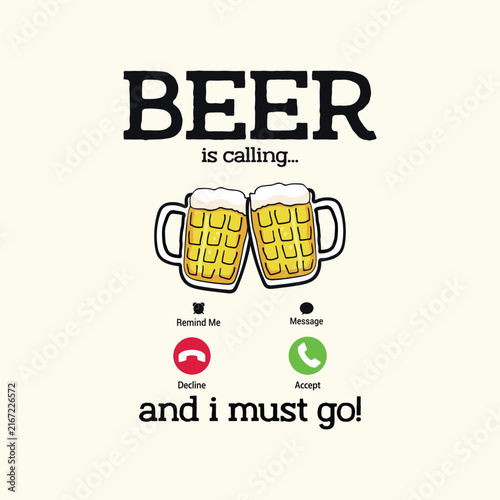 Beer Is Calling And I Must Go, Phone Call Screen Funny Beer Drinking Quote Typography Illustration for T-shirt and Apparel Merchandise
