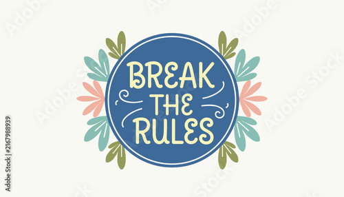 Inspiring motivational hand lettering quote break the rules inside a blue circle decorated with colorful leaves.