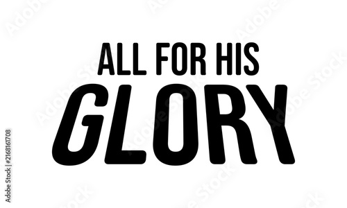 All for His Glory. Biblical Phrase, Christian typography for banner, poster, photo overlay, apparel design	
