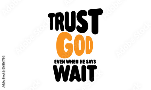 Trust God Even When He Says Wait. Biblical Phrase, Christian typography for banner, poster, photo overlay, apparel design	

