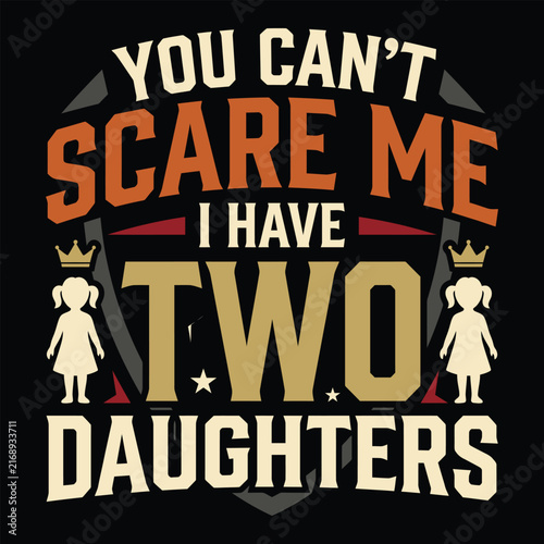 you cant scare me i have two daughters funny quote eps, retro girl dad typography vector illustration, fathers day graphic t-shirt design.