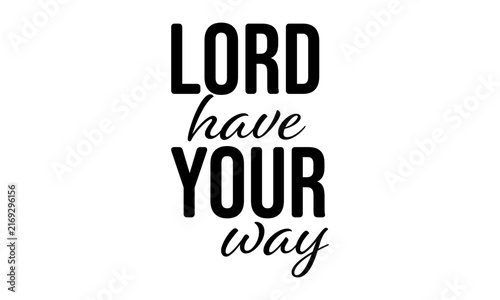 Lord have your way. Christian faith, Typography for print or use as poster, card, flyer or T Shirt	