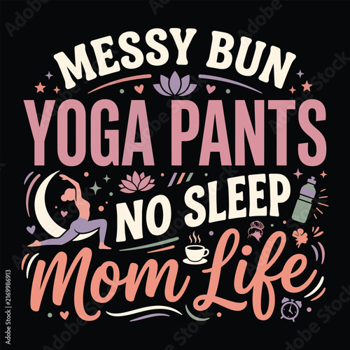 Messy Bun Yoga Pants No Sleep Mom Life Funny Quote Typography T-shirt Vector
