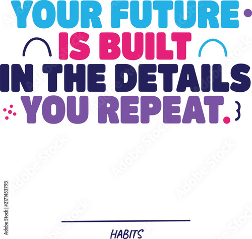 Your future is built in the details you repeat, motivational quote