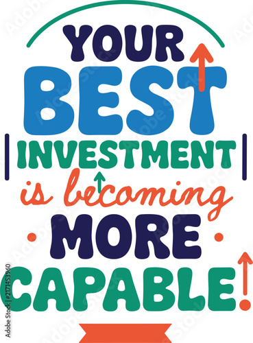 Your investment is becoming more capable, motivational quote
