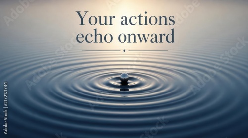Minimalist blue water ripples expanding from a central impact point with a chrome sphere and typography stating Your actions echo onward on a tranquil surface.