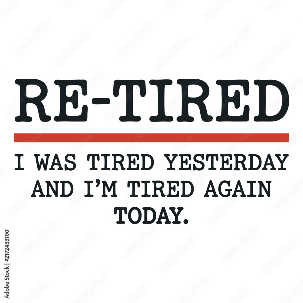 Obraz premium Retired I Was Tired Yesterday and I’m Tired Again Today – Funny Retirement Typography Vector