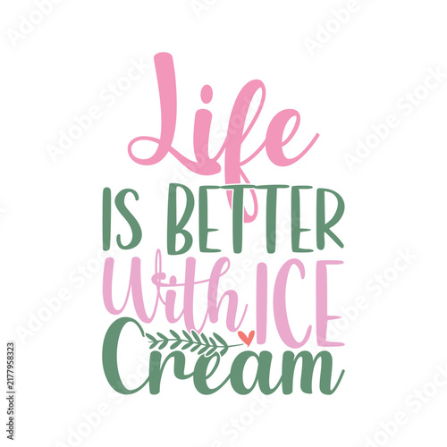 Life Is Better With Ice Cream