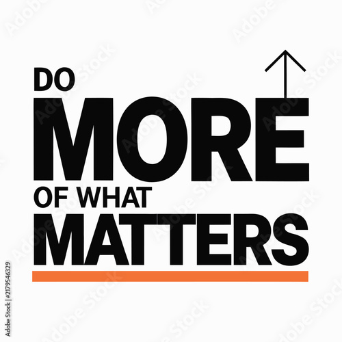 Typography with the text do more of what matters, bold black sans-serif lettering, an upward arrow, and a horizontal orange line