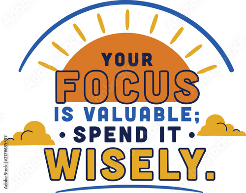 Your focus is valuable, spend it wisely quote with sun and clouds