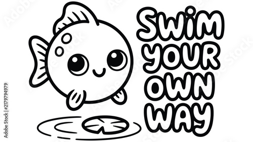 A cute black and white line of a smiling fish character swimming above a lily pad with the text swim your own way, isolated