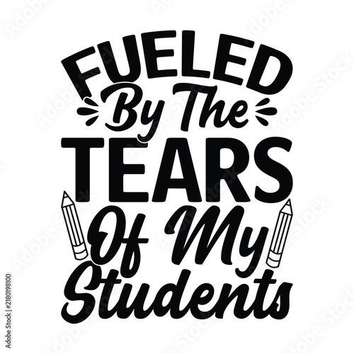 Fueled By The Tears Of My Students