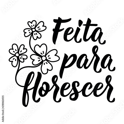 Portuguese motivation poster Feita para florescer. Translation from Portuguese: Born to bloom. Hand drawn typography lettering with line art clover flowers on white background.