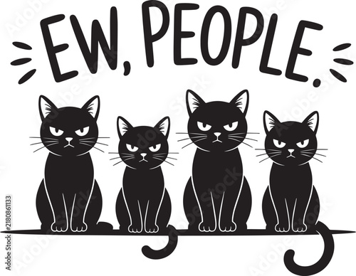 Funny illustration of four grumpy black cats sitting together with the text ew people written above them