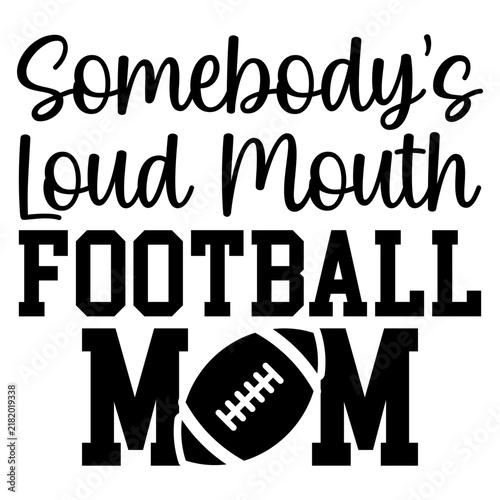 Konstfotografi Somebody is a loud mouth football mom typography design for sports fans and prou