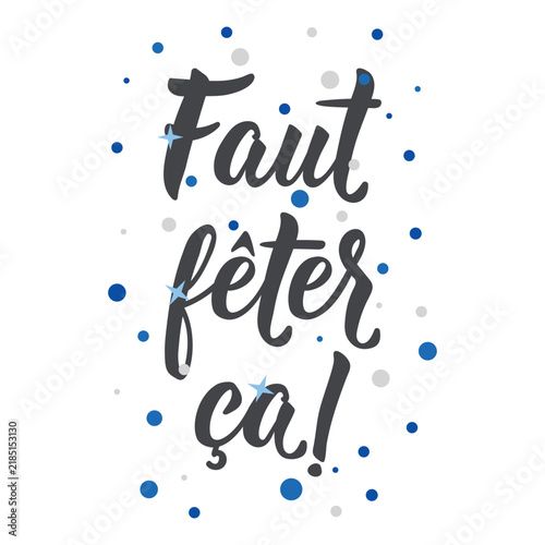 Cute vector illustration with Quebec French party quote meaning We must celebrate that. Modern minimalist hand written cursive calligraphy layout with festive dark gray text for Canadian events.
