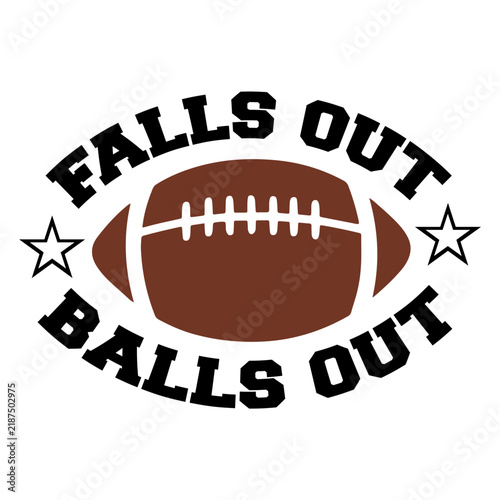 Football Falls Out Balls Out typography clip art design on plain white transparent isolated background for card, shirt, hoodie, sweatshirt, apparel, card, tag, mug, icon, poster or badge