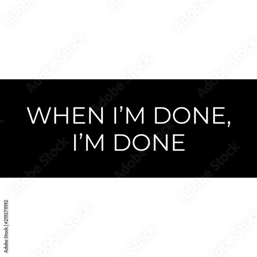 Minimalist typography quote text banner with phrase when I am done I am done