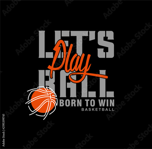 Let's Play Ball, Born To Win Basketball design sport vector  illustration