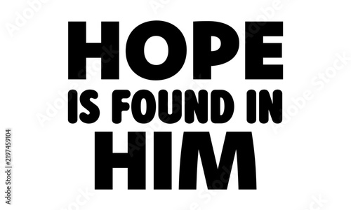 Hope is found in Him. Christian Typography Vector Design with Inspirational Faith Quote and Religious Lettering