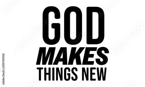 God makes things new. Christian Typography Vector Design with Inspirational Faith Quote and Religious Lettering