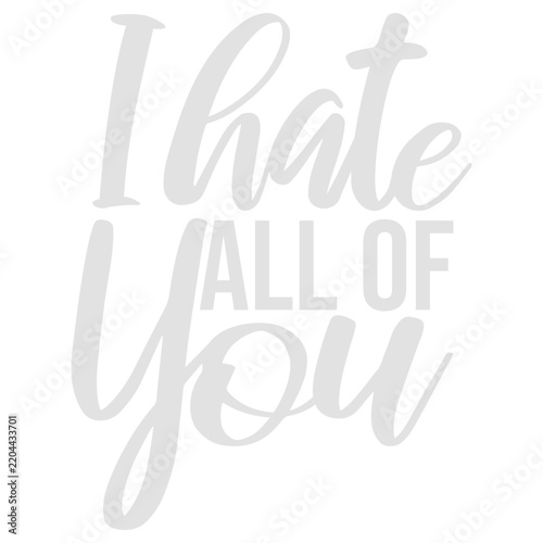 I hate all of you – funny sarcastic antisocial quote for introverts and haters of people. Sarcastic, witty and perfect for funny, introvert humor and antisocial jokes.