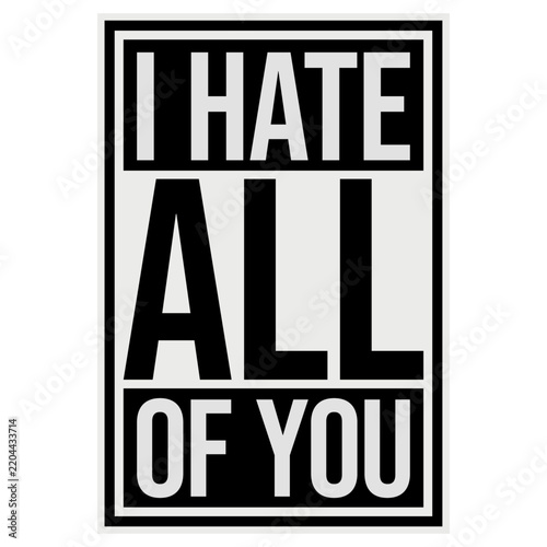 I hate all of you – funny sarcastic antisocial quote for introverts and haters of people. Sarcastic, witty and perfect for funny, introvert humor and antisocial jokes.