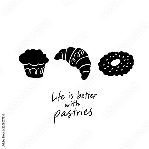 Hand drawn bakery illustration with cupcake, croissant and sprinkled donut above Life is better with pastries lettering. Black graphic silhouettes and handwritten typography on white background.