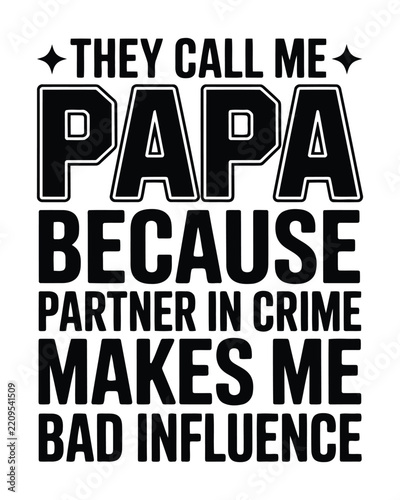They call me papa because partner in crime makes me bad influence typography quote on a white background