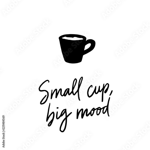 Hand drawn black coffee cup with Small cup, big mood lettering on white background. Minimal coffee illustration with expressive handwritten typography and simple graphic style.