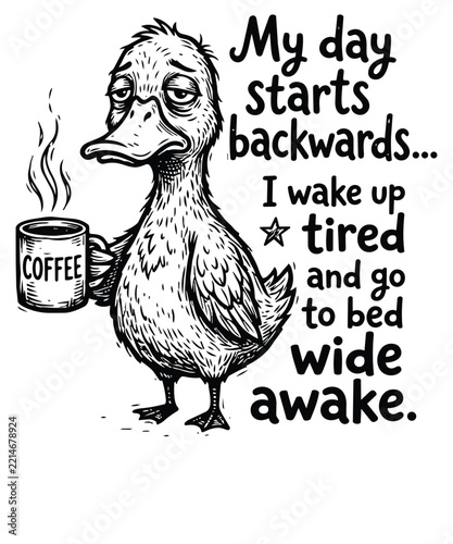 My Day Starts Backwards I Wake Up Tired and Go to Bed Wide Awake Tired Duck Holding Coffee Mug Illustration and T-shirt design