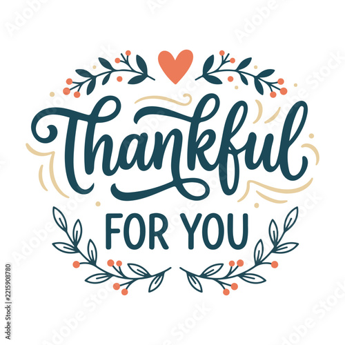 Happy Thanksgiving Day. Thankful For You Hand Lettering Typography With Heart And Botanical Floral Branches, Autumn Gratitude Greeting Design