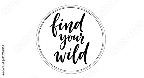 Find Your Wild Message: A stylized circular design features the inspirational phrase find your wild in elegant, flowing calligraphy, encouraging a sense of adventure and self-discovery.