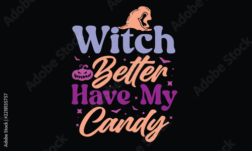 Witch Better Have My Candy T shirt Design