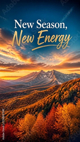 Vibrant autumn mountain landscape at sunset with colorful forest foliage, snow-capped peaks, dramatic sky and bold script quote about new season energy