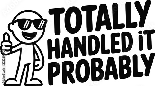 Cartoon stick figure character wearing sunglasses giving a thumbs up gesture next to the text totally handled it probably on a white background